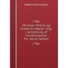 

Книга Michael Wiehe og Frederik Høedt. Udg. i anledning af hundredaaret for deres fødsel