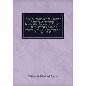 

Книга Official record of the Holston Annual Conference, Methodist Episcopal Church, South, seventy-second session, held at Tazewell, Va., October, 189