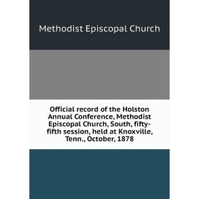 

Книга Official record of the Holston Annual Conference, Methodist Episcopal Church, South, fifty-fifth session, held at Knoxville, Tenn., October, 187