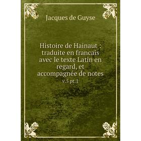 

Книга Histoire de Hainaut: traduite en francais avec le texte Latin en regard, et accompagnée de notes v.5 pt.1