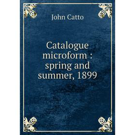 

Книга Catalogue microform: spring and summer, 1899