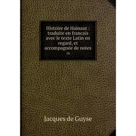 

Книга Histoire de Hainaut: traduite en francais avec le texte Latin en regard, et accompagnée de notes 16