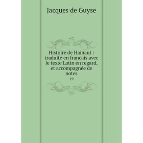 

Книга Histoire de Hainaut: traduite en francais avec le texte Latin en regard, et accompagnée de notes 19