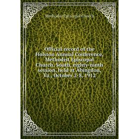 

Книга Official record of the Holston Annual Conference, Methodist Episcopal Church, South, eighty-ninth session, held at Abingdon, Va., October 2-8, 1