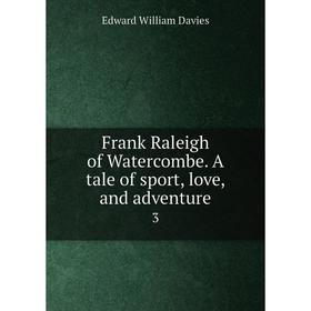 

Книга Frank Raleigh of Watercombe. A tale of sport, love, and adventure 3