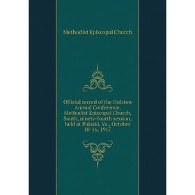 

Книга Official record of the Holston Annual Conference, Methodist Episcopal Church, South, ninety-fourth session, held at Pulaski, Va., October 10-16,
