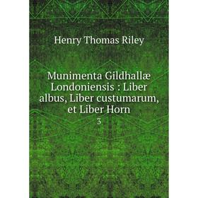 

Книга Munimenta Gildhallæ Londoniensis: Liber albus, Liber custumarum, et Liber Horn 3