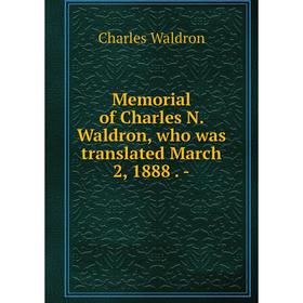 

Книга Memorial of Charles N. Waldron, who was translated March 2, 1888. -