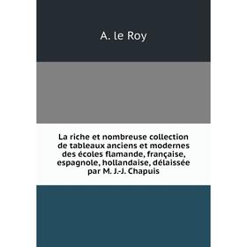 

Книга La riche et nombreuse collection de tableaux anciens et modernes des écoles flamande, française, espagnole, hollandaise, délaissée par M. J.-J.