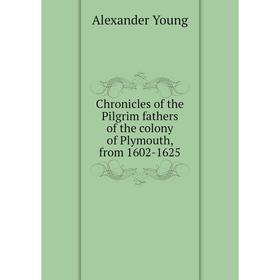 

Книга Chronicles of the Pilgrim fathers of the colony of Plymouth, from 1602-1625