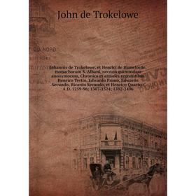 

Johannis de Trokelowe, et Henrici de Blaneforde, monachorum S. Albani, necnon quorundam anonymorum, Chronica et annales regnantibus Henrico Tertio, Ed