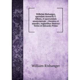 

Книга Willelmi Rishanger, quondam monachi S. Albani, et quorundam anonymorum: chronica et annales, regnatibus Henrico Tertio et Edwardo Primo