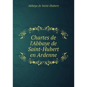 

Книга Chartes de l'Abbaye de Saint-Hubert en Ardenne