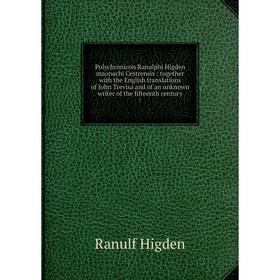 

Книга Polychronicon Ranulphi Higden maonachi Cestrensis: together with the English translations of John Trevisa and of an unknown writer of the fiftee