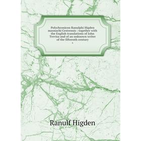 

Книга Polychronicon Ranulphi Higden maonachi Cestrensis: together with the English translations of John Trevisa and of an unknown writer of the fiftee