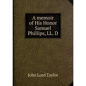 

Книга A memoir of His Honor Samuel Phillips, LL. D