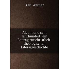

Книга Alcuin und sein Jahrhundert; ein Beitrag zur christlich-theologischen Literärgeschichte