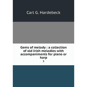 

Книга Gems of melody: a collection of old Irish melodies with accompaniments for piano or harp 3