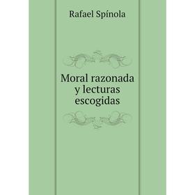 

Книга Moral razonada y lecturas escogidas