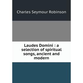 

Книга Laudes Domini: a selection of spiritual songs, ancient and modern