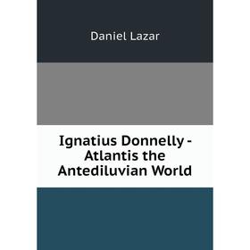 

Книга Ignatius Donnelly - Atlantis the Antediluvian World