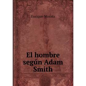 

Книга El hombre según Adam Smith