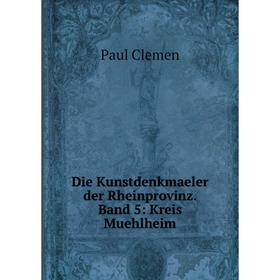 

Книга Die Kunstdenkmaeler der Rheinprovinz. Band 5: Kreis Muehlheim