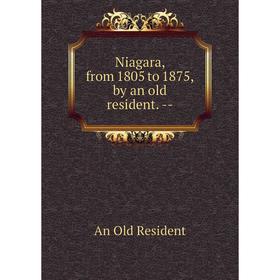 

Книга Niagara, from 1805 to 1875, by an old resident. --