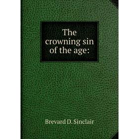 

Книга The crowning sin of the age: