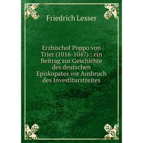 

Книга Erzbischof Poppo von Trier (1016-1047): ein Beitrag zur Geschichte des deutschen Episkopates vor Ausbruch des Investiturstreites