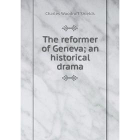 

Книга The reformer of Geneva; an historical drama