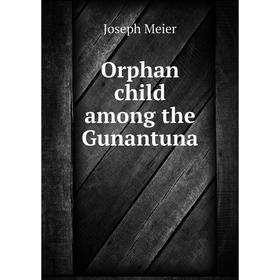 

Книга Orphan child among the Gunantuna