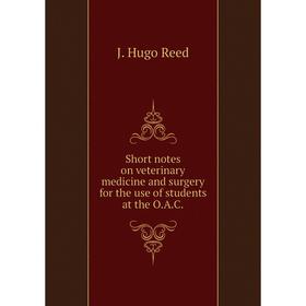 

Книга Short notes on veterinary medicine and surgery for the use of students at the O.A.C.