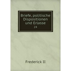 

Книга Briefe, politische Dispositionen und Erlasse 24
