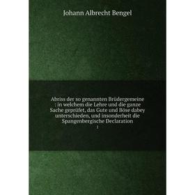 

Книга Abriss der so genannten Brüdergemeine: in welchem die Lehre und die ganze Sache geprüfet, das Gute und Böse dabey unterschieden, und insonderhei
