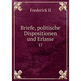 

Книга Briefe, politische Dispositionen und Erlasse 17