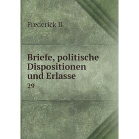 

Книга Briefe, politische Dispositionen und Erlasse 29