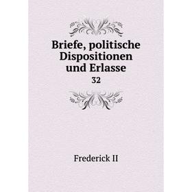 

Книга Briefe, politische Dispositionen und Erlasse 32