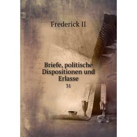 

Книга Briefe, politische Dispositionen und Erlasse 31