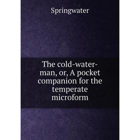 

Книга The cold-water-man, or, A pocket companion for the temperate microform