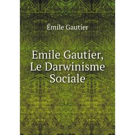 

Книга Emile Gautier, Le Darwinisme Sociale