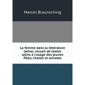 

Книга La femme dans la littérature latine; recueil de textes latins à l'usage des jeunes filles, choisis et annotés