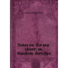 

Книга Notes on the sea-shore; or, Random sketches