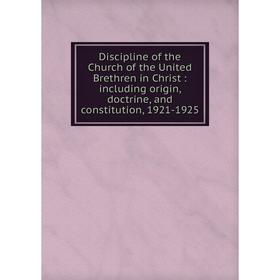 

Книга Discipline of the Church of the United Brethren in Christ: including origin, doctrine, and constitution, 1921-1925