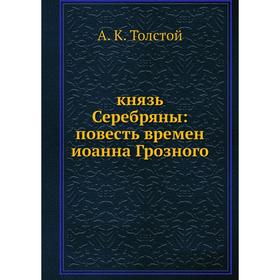 

Князь Серебряны: повесть времен иоанна Грозного