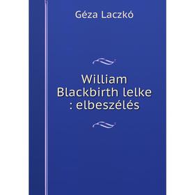 

Книга William Blackbirth lelke: elbeszélés