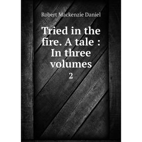 

Книга Tried in the fire. A tale: In three volumes. 2