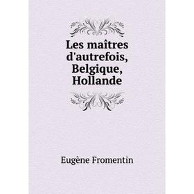 

Книга Les maîtres d'autrefois, Belgique, Hollande