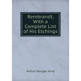 

Книга Rembrandt, With a Complete List of His Etchings