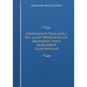 

Книга Camenarum flosculos,/bin usum fettesianorum decerptos; notis quibusdam illustraverunt